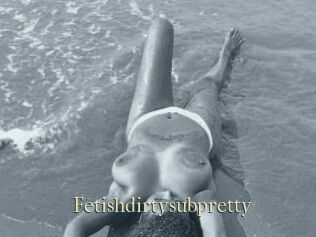 Fetishdirtysubpretty